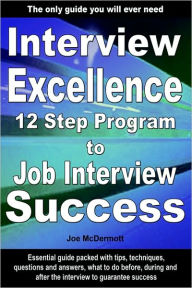 Interview Excellence: 12 Step Program to Job Interview Success - Joe McDermott