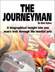 The Journey Man: A Comprehensive Guide To the Martial Arts - Bob Sykes
