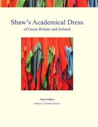 Shaw's Academical Dress of Great Britain and Ireland Nicholas Groves Author