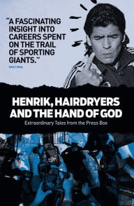 Henrik, Hairdryers and the Hand of God: Extraordinary Tales from the Press Box Brian Marjoribanks Author