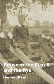 Between the Riccall and the Rye Herbert Edward Read Author