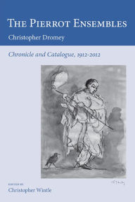 The Pierrot Ensembles: Chronicle and Catalogue, 1912-2012 - Christopher Dromey