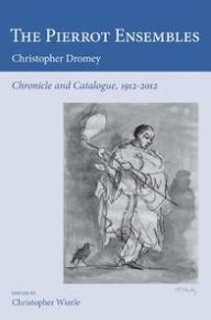The Pierrot Ensembles: Chronicle and Catalogue, 1912-2012 Christopher Dromey Author