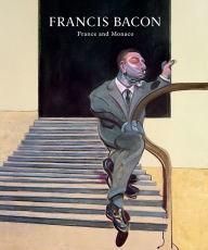 Francis Bacon: Paris, Monaco and the Cote d'Azur Francis Bacon Artist