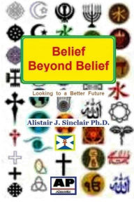 Belief Beyond Belief: Looking to a Better Future Alistair J. Sinclair Author