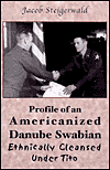 Profile of an Americanized Danube Swabian Ethnically Cleansed under Tito - Jacob Steigerwald