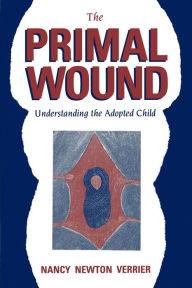 Primal Wound: Understanding the Adopted Child Nancy Newton Verrier Author
