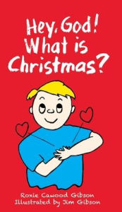 Hey God What Is Christmas Roxie C. Gibson Author