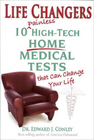 Life Changers: 10 Painless High-Tech Home Medical Tests That Can Change Your Life - Edward J. Conley