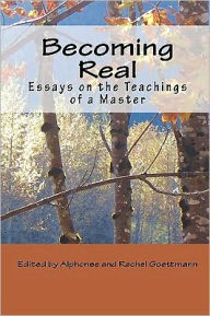 Becoming Real: Essays on the Teachings of a Master Alphonse And Rachel Goettmann Author