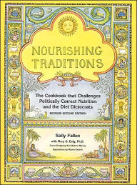 Nourishing Traditions: The Cookbook That Challenges Politically Correct Nutrition and the Diet Dictocrats Sally Fallon Author
