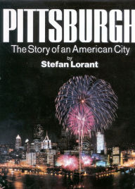 Pittsburgh: The Story of an American City Stefan Lorant Author