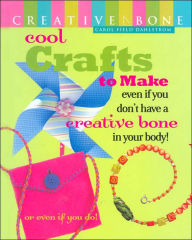 Cool Crafts to Make Even if You Don't Have a Creative Bone in Your Body: Or Even if You Do Carol Field Dahlstrom Author