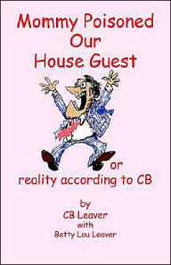 Mommy Poisoned Our House Guest: or Reality according to CB - C. B. Leaver