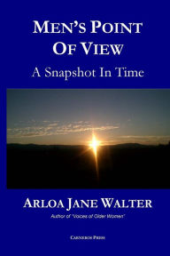 Men's Point Of View: A Snapshot In Time Arloa Jane Walter Author