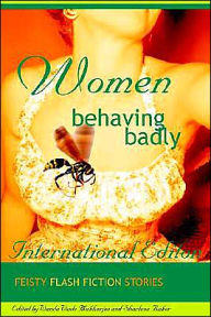 Women Behaving Badly Fiesty Flash Fiction - W. Wade Mukhherjee
