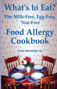 What's to Eat?: The Milk-Free, Egg-Free, Nut-Free Food Allergy Cookbook Linda Marienhoff Marienhoff Coss Author