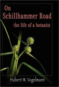 On Schillhammer Road: The life of a Botanist - Hubert W. Vogelmann