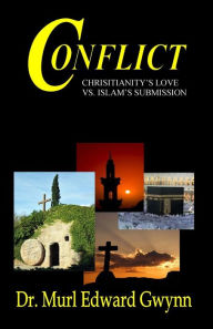 Conflict: Christianity's Love vs. Islam's Submission Murl Edward Gwynn Author