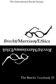 The Brecht Yearbook / Das Brecht Jahrbuch 35: Brecht-Marxism-Ethics Friedemann J. Weidauer Editor