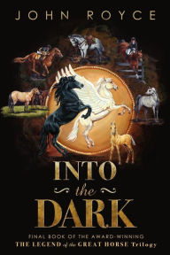 Into the Dark: The Legend of the Great Horse Trilogy (Book 3) - John Allen Royce Jr.