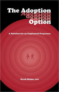 The Adoption Option: A Solution for an Unplanned Pregnancy - Sarah Bolme