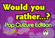 Would You Rather...?: Pop Culture Edition: Over 300 Preposterous Pop Culture Dilemmas to Ponder Justin Heimberg Author