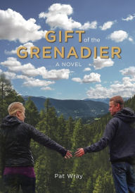 Gift of the Grenadier: A Novel - Pat Wray