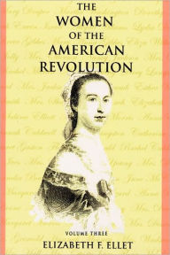 The Women Of The American Revolution - Volume Iii Elizabeth F. Ellet Author