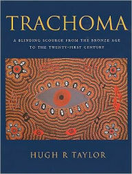 Trachoma: A Blinding Scourge from the Bronze Age to the Twenty-First Century - Hugh R. Taylor