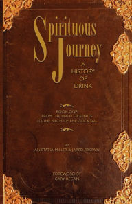 Spirituous Journey: A History of Drink, Book One Jared McDaniel Brown Author