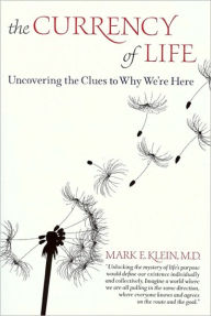 The Currency of Life: Uncovering the Clues to Why We're Here - Mark E. Klein