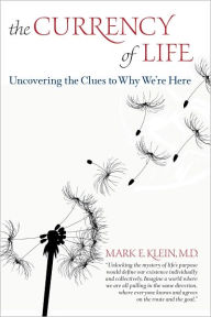 The Currency of Life: Uncovering the Clues to Why We're Here - Mark Klein