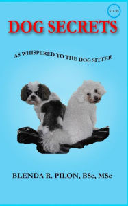 Dog Secrets as Whispered to the Dog Sitter - Blenda R. Pilon