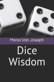 Chancing Life: Wisdom in a Dice Toss - Mona Van Joseph