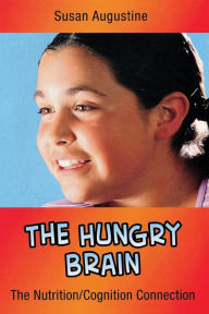 The Hungry Brain: The Nutrition/Cognition Connection Susan Augustine Author