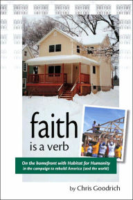 Faith Is a Verb: On the Home Front with Habitat for Humanity and the Campaign to Rebuild America (and the World) - Chris Goodrich