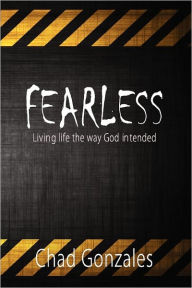 Fearless- Living Life The Way God Intended - Chad W Gonzales