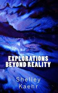 Explorations Beyond Reality Shelley Kaehr Author