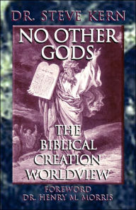 No Other Gods - The Biblical Creation Worldview Steve Kern Author