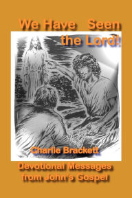 We Have Seen The Lord Charlie Brackett Author