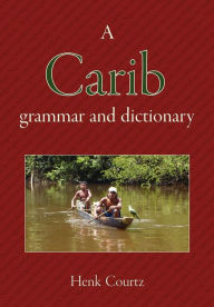 A Carib Grammar and Dictionary Henk Courtz Author