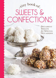 Tiny Book of Sweets & Confections: Decadent Treats for Special Occasions Cooper Editor