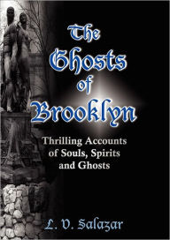 The Ghosts of Brooklyn: Thrilling Accounts of Souls, Spirits and Ghosts - L. V. Salazar