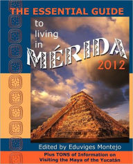 The Essential Guide To Living In Merida 2012 Eduviges Montejo Editor