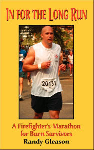In for the Long Run: A Firefighter's Marathon for Burn Survivors - Randy P. Gleason