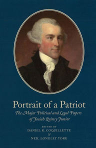 Portrait of a Patriot: The Major Political and Legal Papers of Josiah Quincy Junior Josiah Quincy Jr. Author