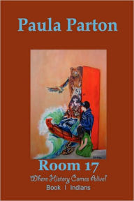 Room 17 Where History Comes Alive! Book I-Indians Paula Parton Author