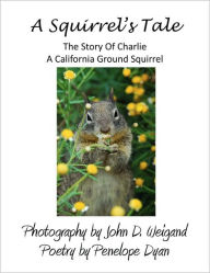 A Squirrel's tale, The Story Of Charlie, A California Ground Squirrel Penelope Dyan Author