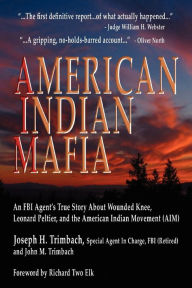 American Indian Mafia: An FBI Agent's True Story about Wounded Knee, Leonard Peltier, and the American Indian Movement (Aim) Joseph H. Trimbach Author